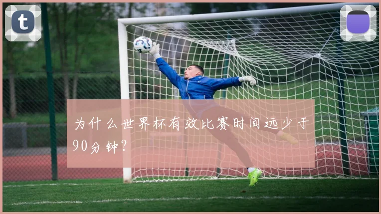 为什么世界杯有效比赛时间远少于90分钟?