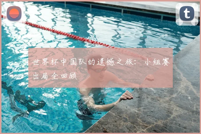 世界杯中国队的遗憾之旅：小组赛出局全回顾