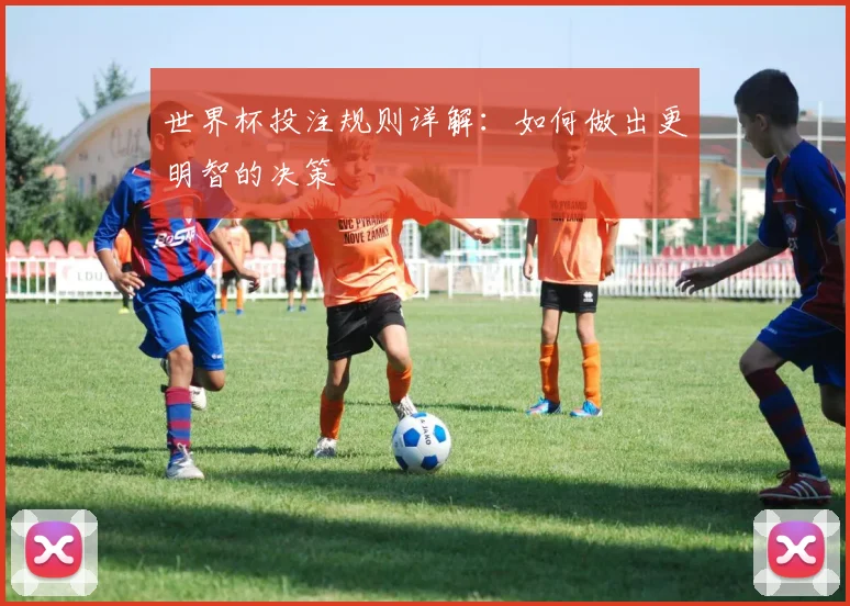 世界杯投注规则详解：如何做出更明智的决策