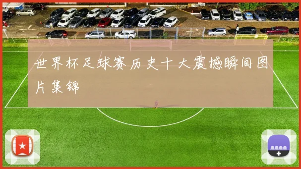 世界杯足球赛历史十大震撼瞬间图片集锦
