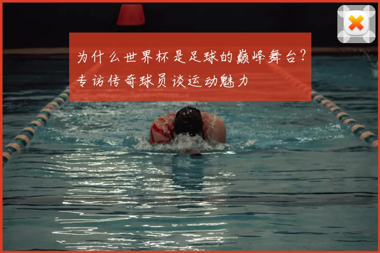 为什么世界杯是足球的巅峰舞台?专访传奇球员谈运动魅力