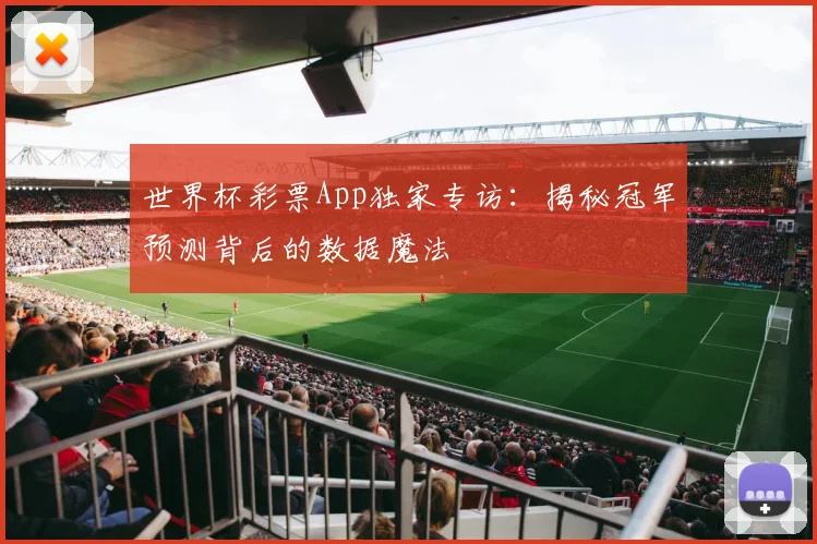 世界杯彩票App独家专访：揭秘冠军预测背后的数据魔法